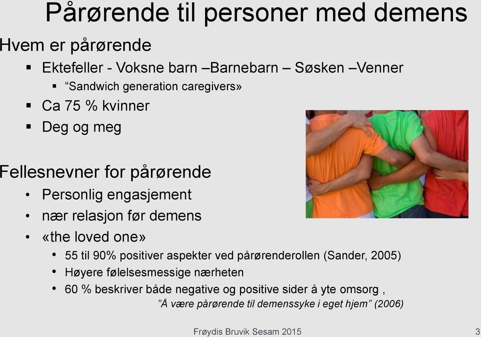 loved one» 55 til 90% positiver aspekter ved pårørenderollen (Sander, 2005) Høyere følelsesmessige nærheten 60 %