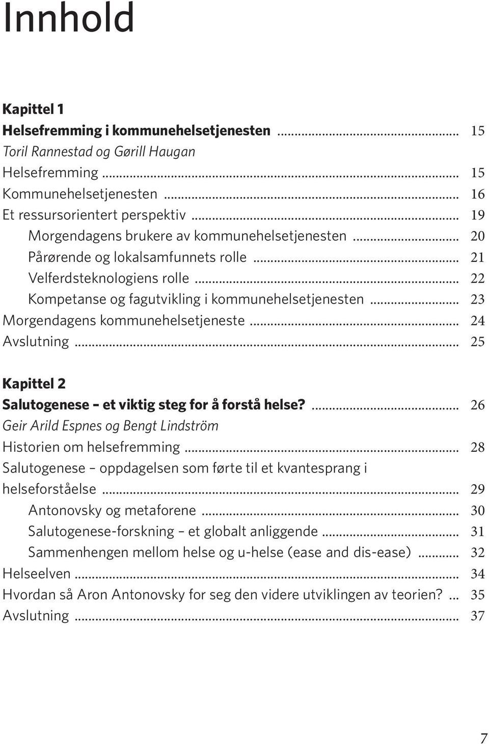 .. 23 Morgendagens kommunehelsetjeneste... 24 Avslutning... 25 Kapittel 2 Salutogenese et viktig steg for å forstå helse?... 26 Geir Arild Espnes og Bengt Lindström Historien om helsefremming.