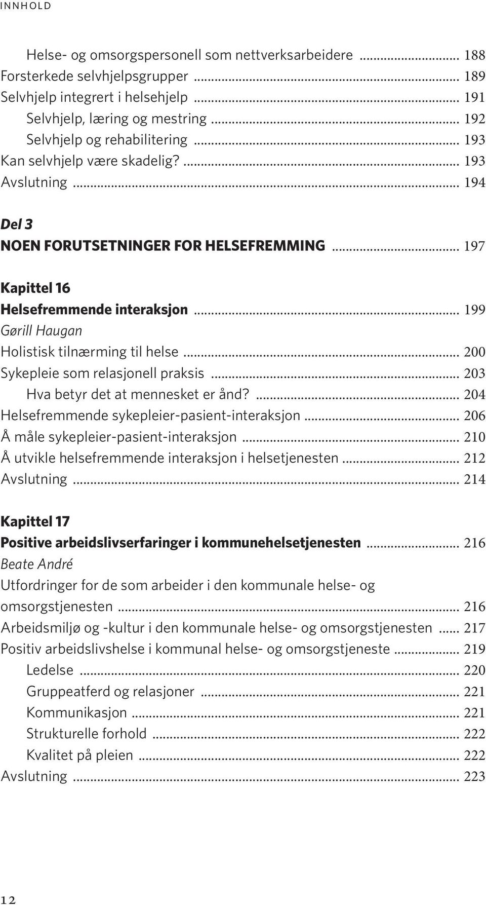 .. 199 Gørill Haugan Holistisk tilnærming til helse... 200 Sykepleie som relasjonell praksis... 203 Hva betyr det at mennesket er ånd?... 204 Helsefremmende sykepleier-pasient-interaksjon.