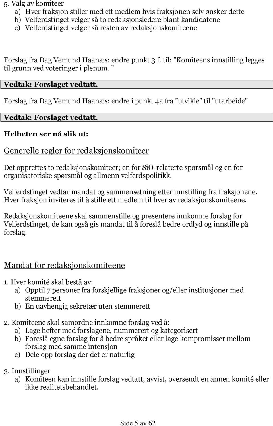 Forslag fra Dag Vemund Haanæs: endre i punkt 4a fra utvikle til utarbeide Vedtak: Forslaget vedtatt.