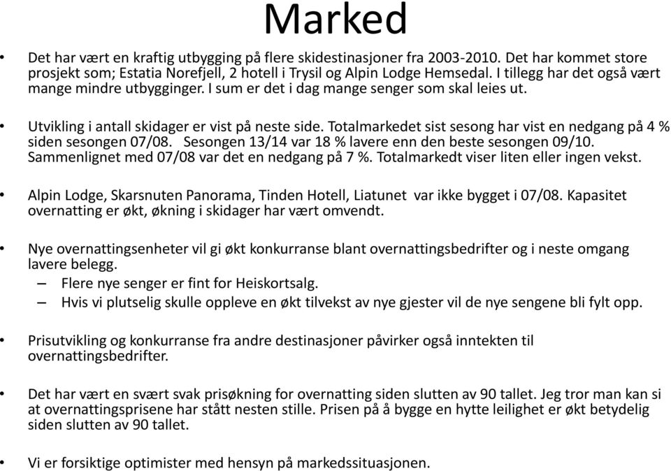 Totalmarkedet sist sesong har vist en nedgang på 4 % siden sesongen 07/08. Sesongen 13/14 var 18 % lavere enn den beste sesongen 09/10. Sammenlignet med 07/08 var det en nedgang på 7 %.