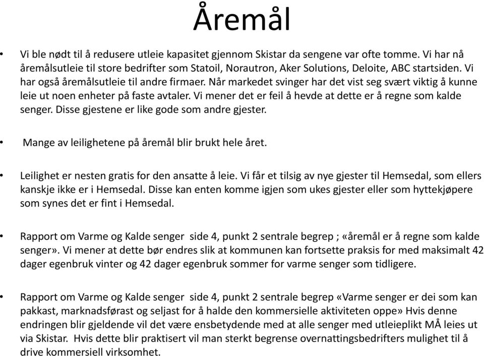 Når markedet svinger har det vist seg svært viktig å kunne leie ut noen enheter på faste avtaler. Vi mener det er feil å hevde at dette er å regne som kalde senger.