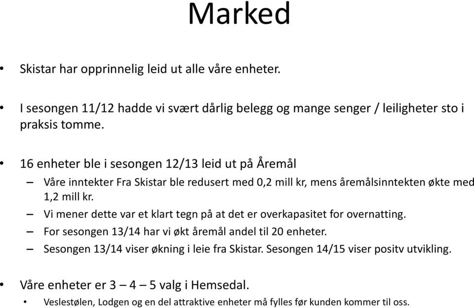 Vi mener dette var et klart tegn på at det er overkapasitet for overnatting. For sesongen 13/14 har vi økt åremål andel til 20 enheter.