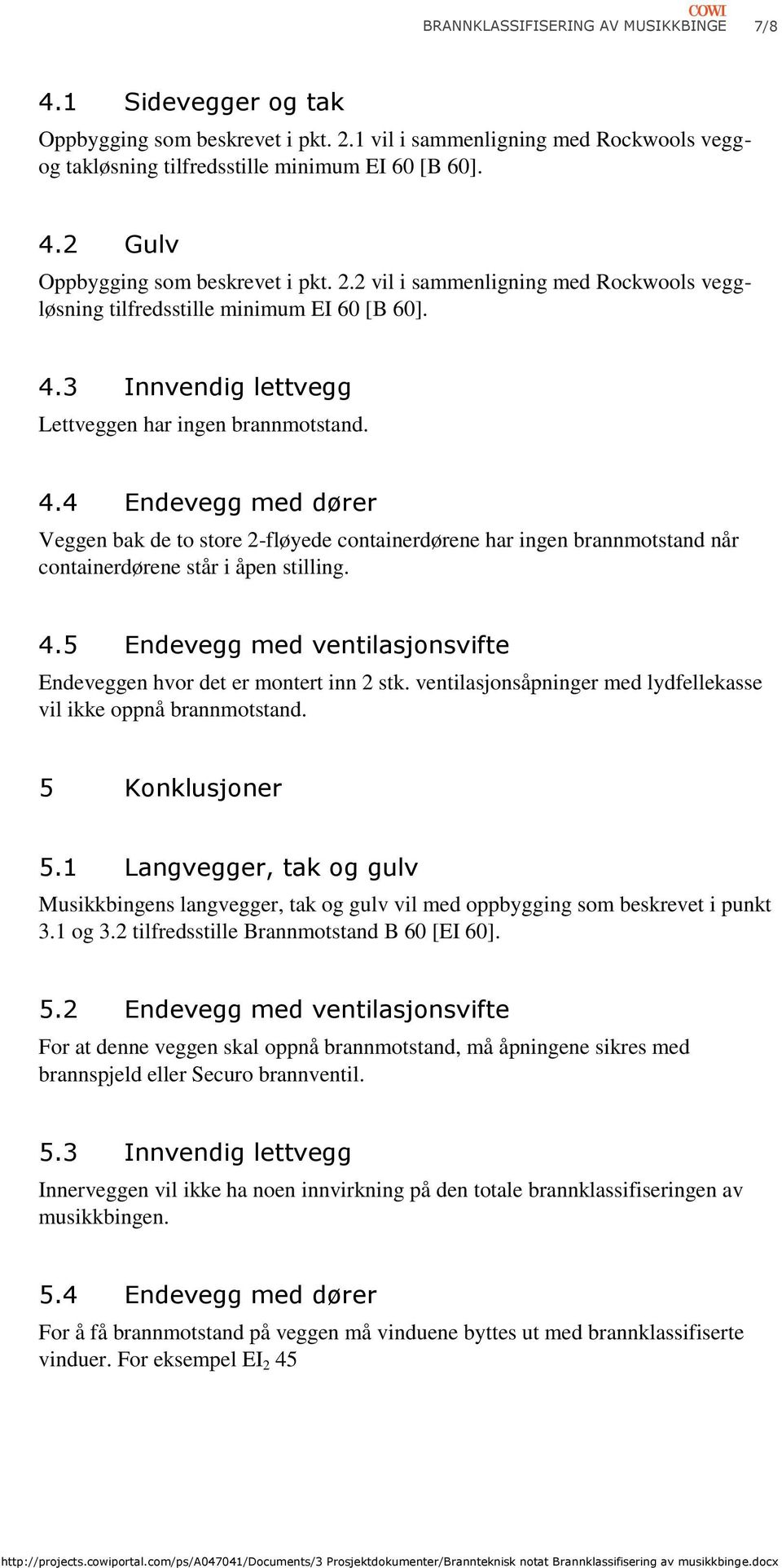 3 Innvendig lettvegg Lettveggen har ingen brannmotstand. 4.4 Endevegg med dører Veggen bak de to store 2-fløyede containerdørene har ingen brannmotstand når containerdørene står i åpen stilling. 4.5 Endevegg med ventilasjonsvifte Endeveggen hvor det er montert inn 2 stk.