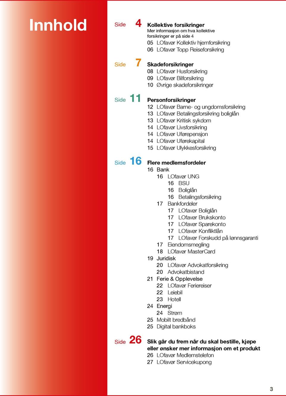 sykdom 14 LOfavør Livsforsikring 14 LOfavør Uførepensjon 14 LOfavør Uførekapital 15 LOfavør Ulykkesforsikring Side 16 Flere medlemsfordeler 16 Bank 16 LOfavør UNG 16 BSU 16 Boliglån 16