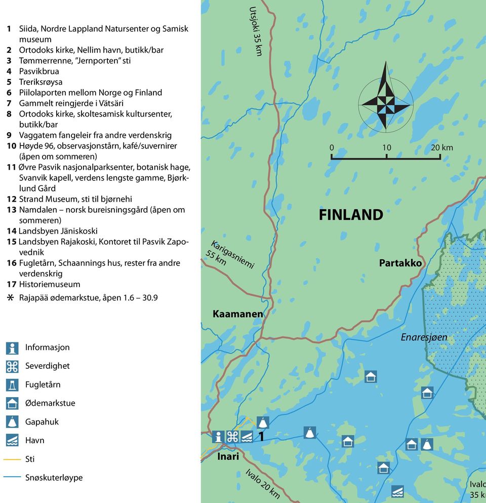 sommeren) 11 Øvre Pasvik nasjonalparksenter, botanisk hage, Svanvik kapell, verdens lengste gamme, Bjørklund Gård 12 Strand Museum, sti til bjørnehi 13 Namdalen norsk bureisningsgård (åpen om