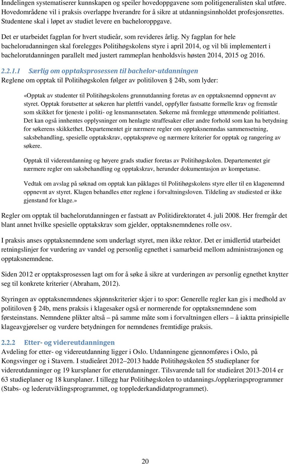 Ny fagplan for hele bachelorudanningen skal forelegges Politihøgskolens styre i april 2014, og vil bli implementert i bachelorutdanningen parallelt med justert rammeplan henholdsvis høsten 2014, 2015