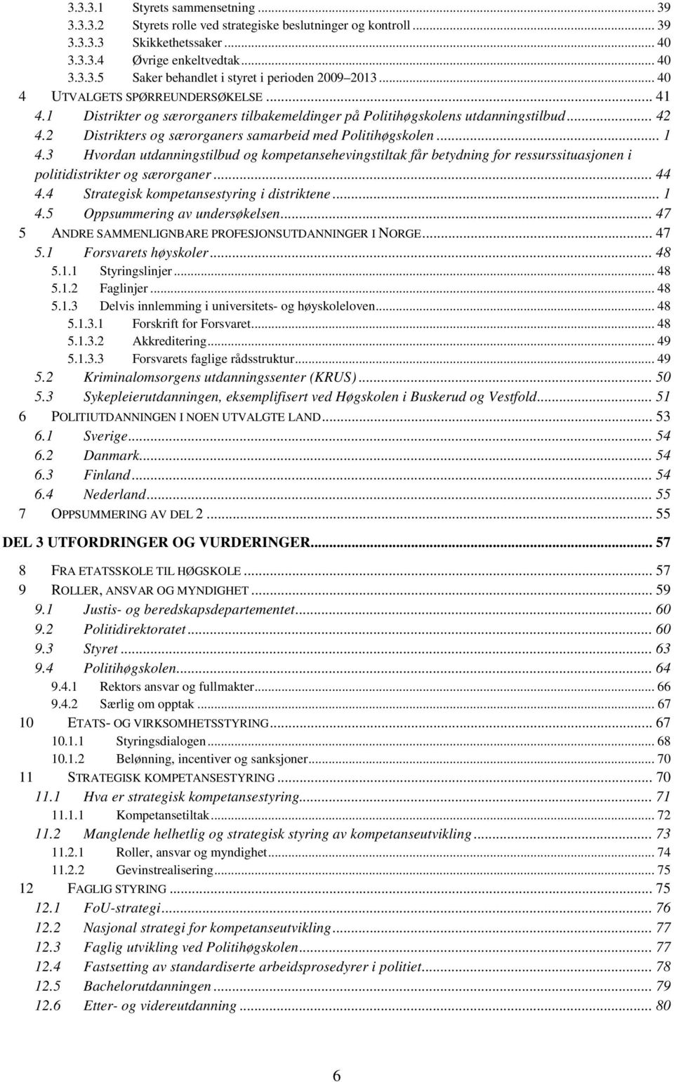3 Hvordan utdanningstilbud og kompetansehevingstiltak får betydning for ressurssituasjonen i politidistrikter og særorganer... 44 4.4 Strategisk kompetansestyring i distriktene... 1 4.