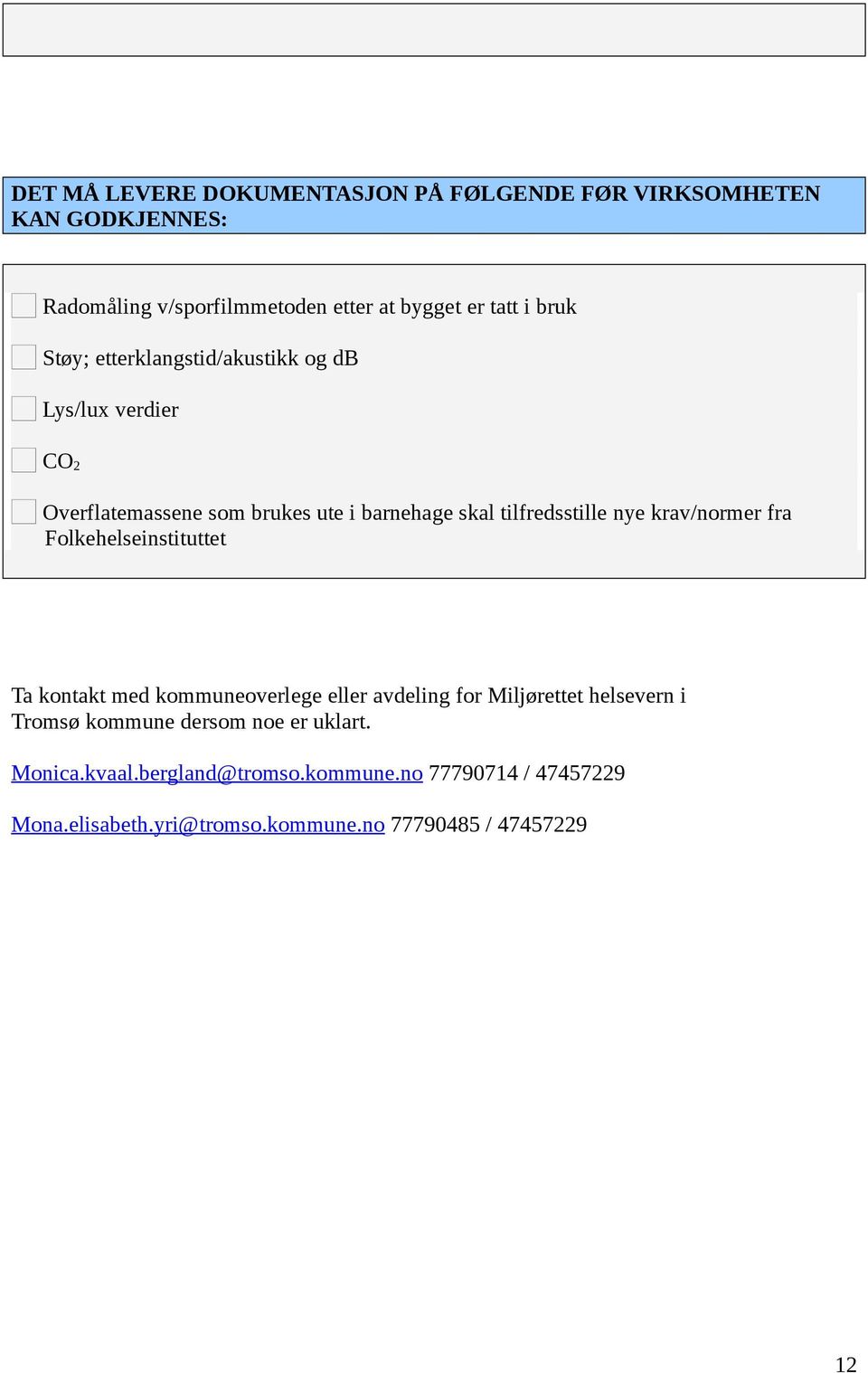 krav/normer fra Folkehelseinstituttet Ta kontakt med kommuneoverlege eller avdeling for Miljørettet helsevern i Tromsø kommune