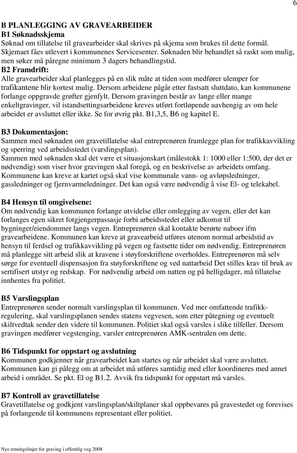 B2 Framdrift: Alle gravearbeider skal planlegges på en slik måte at tiden som medfører ulemper for trafikantene blir kortest mulig.