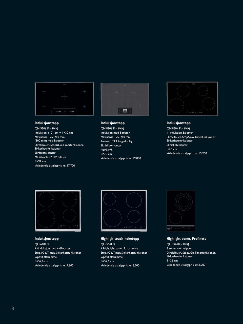 700 Induksjonstopp QHI8806 P UNIQ Induksjon med Booster Maxisense 125 210 mm Avansert TFT fargedisplay Skråslipte kanter Mørk grå B=78 cm Veiledende utsalgspris kr: 19.