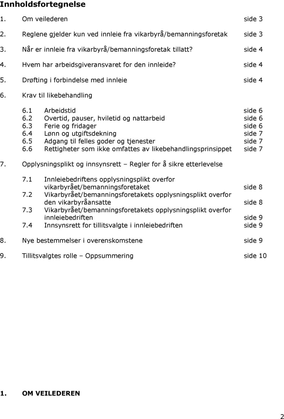 2 Overtid, pauser, hviletid og nattarbeid side 6 6.3 Ferie og fridager side 6 6.4 Lønn og utgiftsdekning side 7 6.5 Adgang til felles goder og tjenester side 7 6.