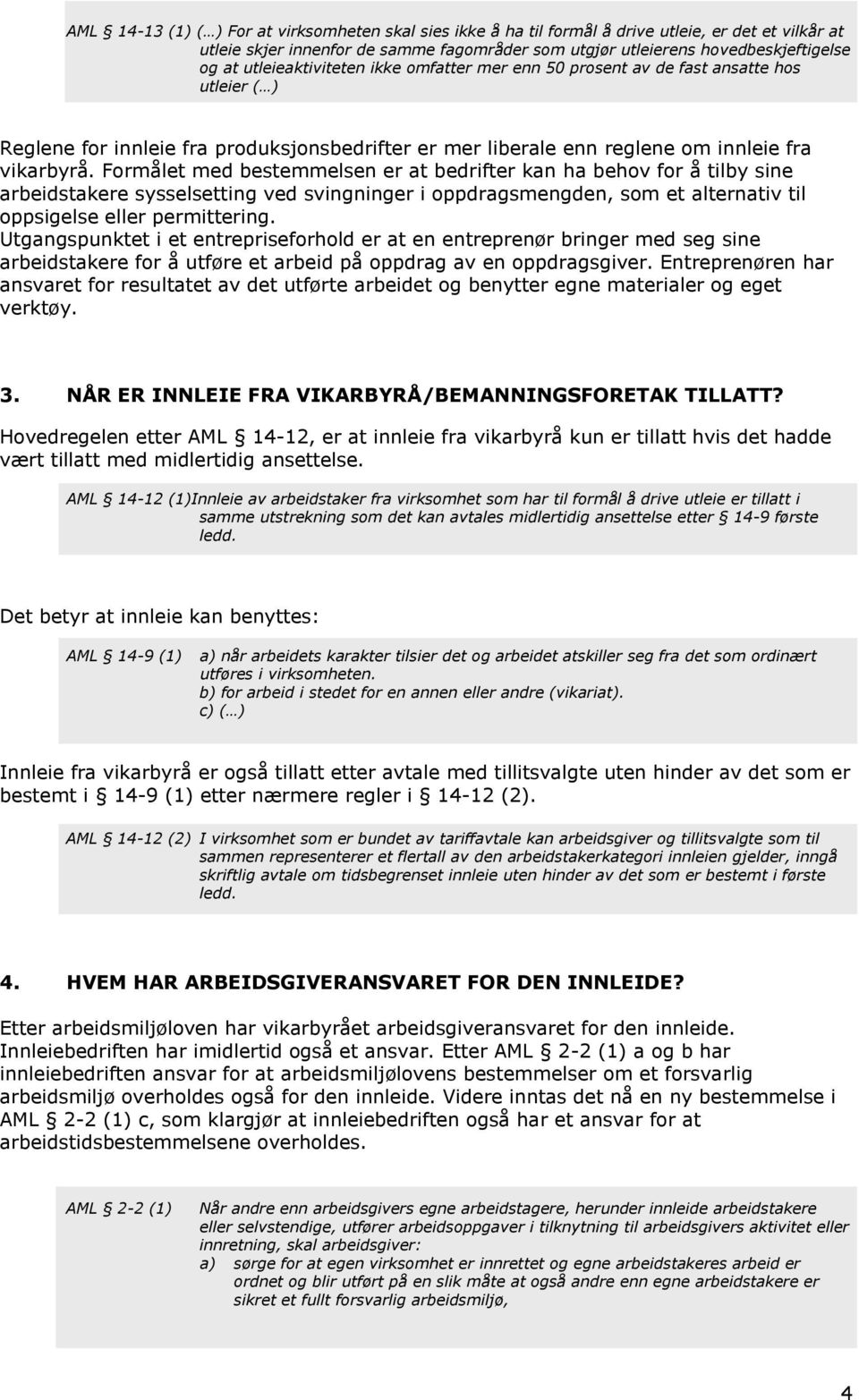 Formålet med bestemmelsen er at bedrifter kan ha behov for å tilby sine arbeidstakere sysselsetting ved svingninger i oppdragsmengden, som et alternativ til oppsigelse eller permittering.