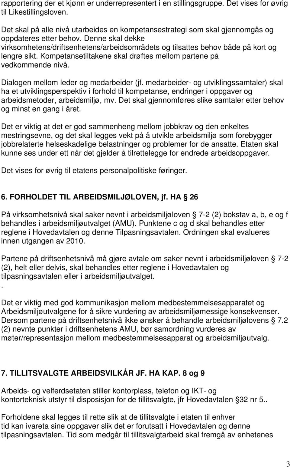 Denne skal dekke virksomhetens/driftsenhetens/arbeidsområdets og tilsattes behov både på kort og lengre sikt. Kompetansetiltakene skal drøftes mellom partene på vedkommende nivå.