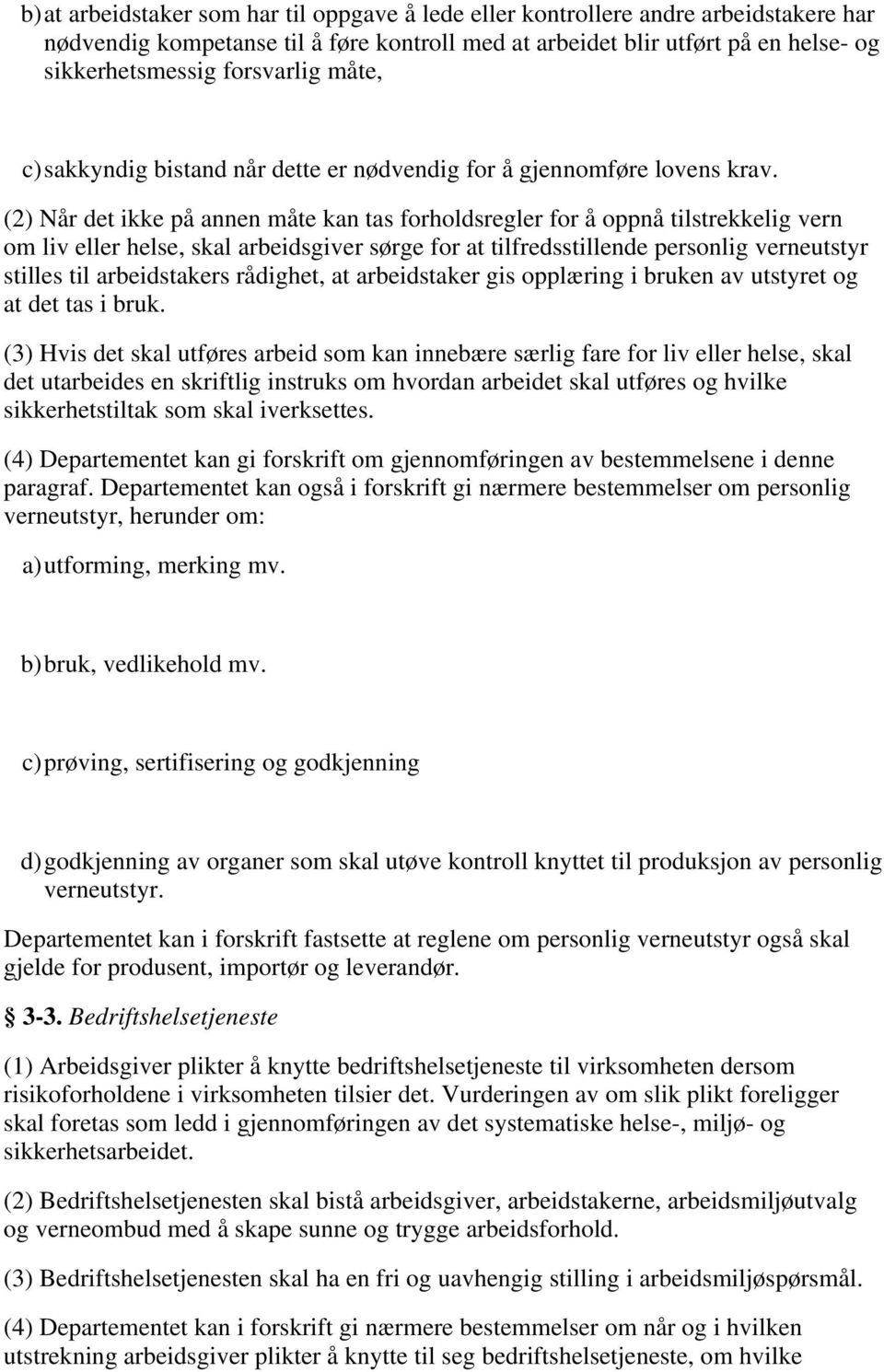 (2) Når det ikke på annen måte kan tas forholdsregler for å oppnå tilstrekkelig vern om liv eller helse, skal arbeidsgiver sørge for at tilfredsstillende personlig verneutstyr stilles til