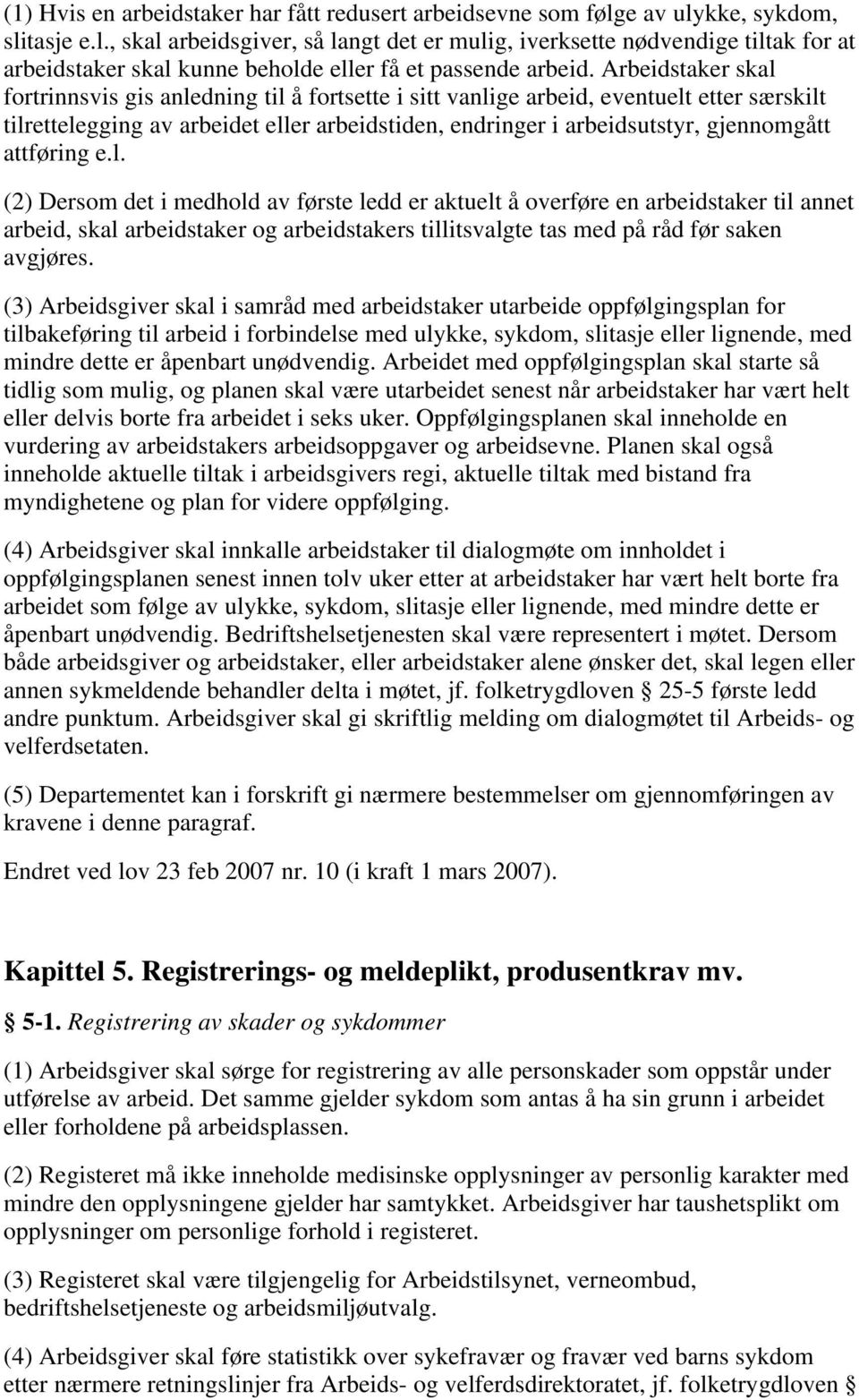 Arbeidstaker skal fortrinnsvis gis anledning til å fortsette i sitt vanlige arbeid, eventuelt etter særskilt tilrettelegging av arbeidet eller arbeidstiden, endringer i arbeidsutstyr, gjennomgått