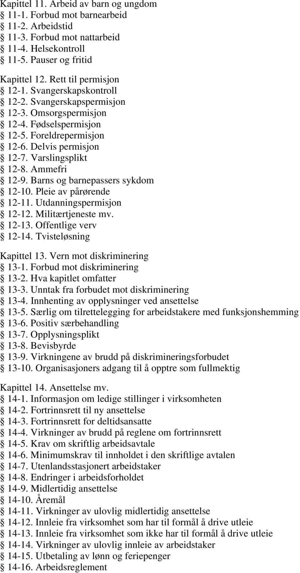 Barns og barnepassers sykdom 12-10. Pleie av pårørende 12-11. Utdanningspermisjon 12-12. Militærtjeneste mv. 12-13. Offentlige verv 12-14. Tvisteløsning Kapittel 13. Vern mot diskriminering 13-1.