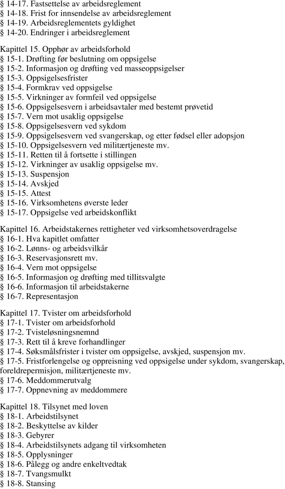 Virkninger av formfeil ved oppsigelse 15-6. Oppsigelsesvern i arbeidsavtaler med bestemt prøvetid 15-7. Vern mot usaklig oppsigelse 15-8. Oppsigelsesvern ved sykdom 15-9.