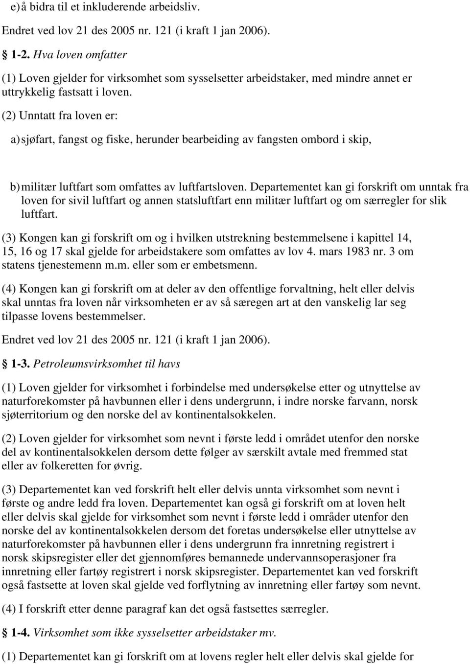 (2) Unntatt fra loven er: a)sjøfart, fangst og fiske, herunder bearbeiding av fangsten ombord i skip, b)militær luftfart som omfattes av luftfartsloven.