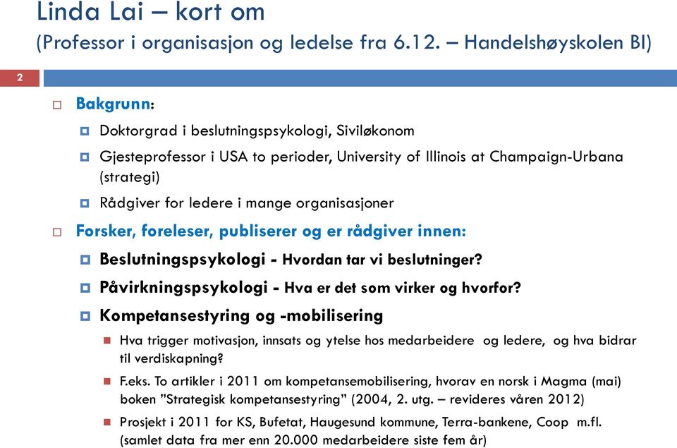 organisasjoner Forsker, foreleser, publiserer og er rådgiver innen: Beslutningspsykologi - Hvordan tar vi beslutninger? Påvirkningspsykologi - Hva er det som virker og hvorfor?