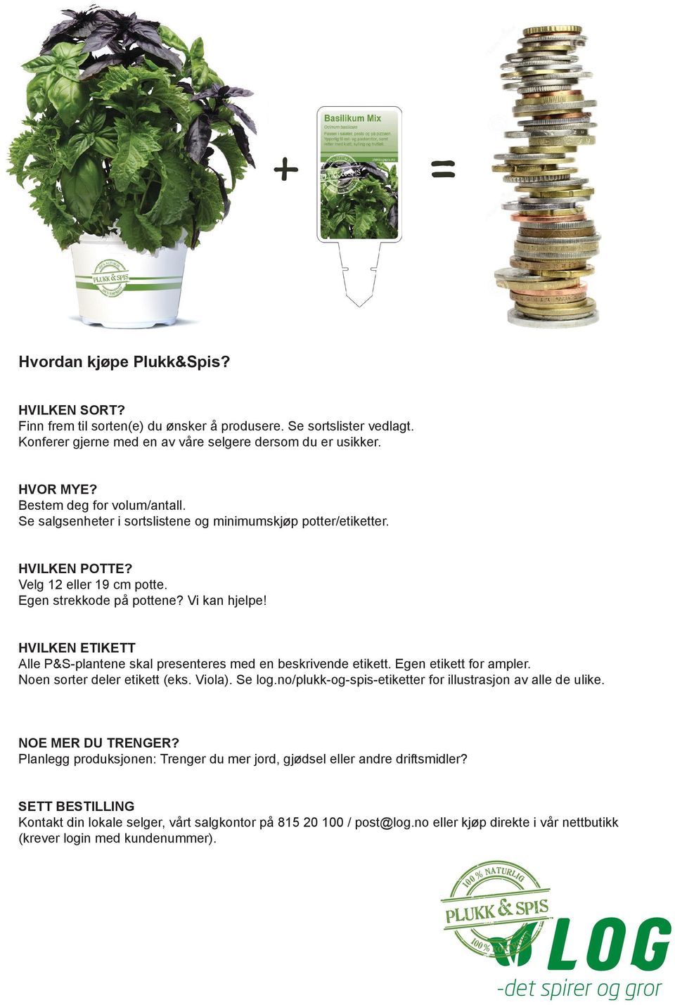 HVILKEN ETIKETT Alle P&S-plantene skal presenteres med en beskrivende etikett. Egen etikett for ampler. Noen sorter deler etikett (eks. Viola). Se log.