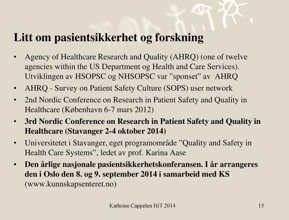 (København 6-7 mars 2012) 3rd Nordic Conference on Research in Patient Safety and Quality in Healthcare (Stavanger 2-4 oktober 2014) Universitetet i Stavanger, eget programområde Quality and