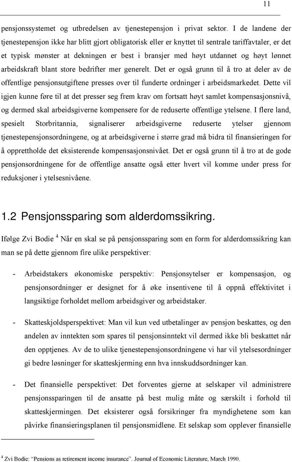 bedrifer mer generel. De er også grunn il å ro a deler av de offenlige pensjonsugifene presses over il fundere ordninger i arbeidsmarkede.