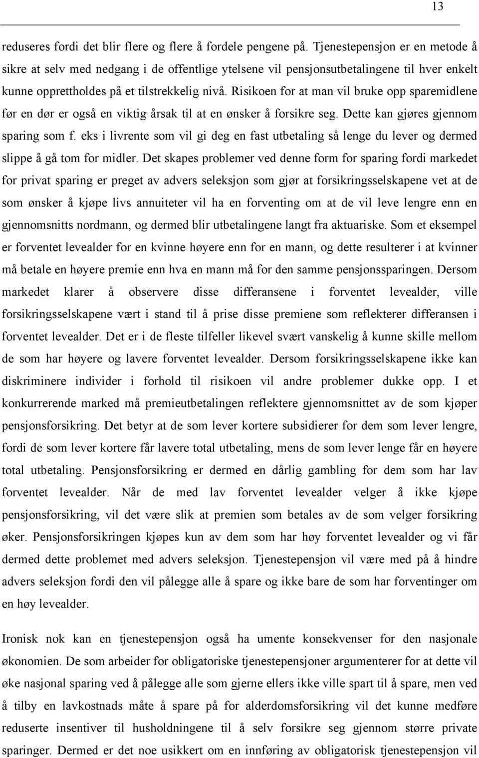 Risikoen for a man vil bruke opp sparemidlene før en dør er også en vikig årsak il a en ønsker å forsikre seg. Dee kan gjøres gjennom sparing som f.