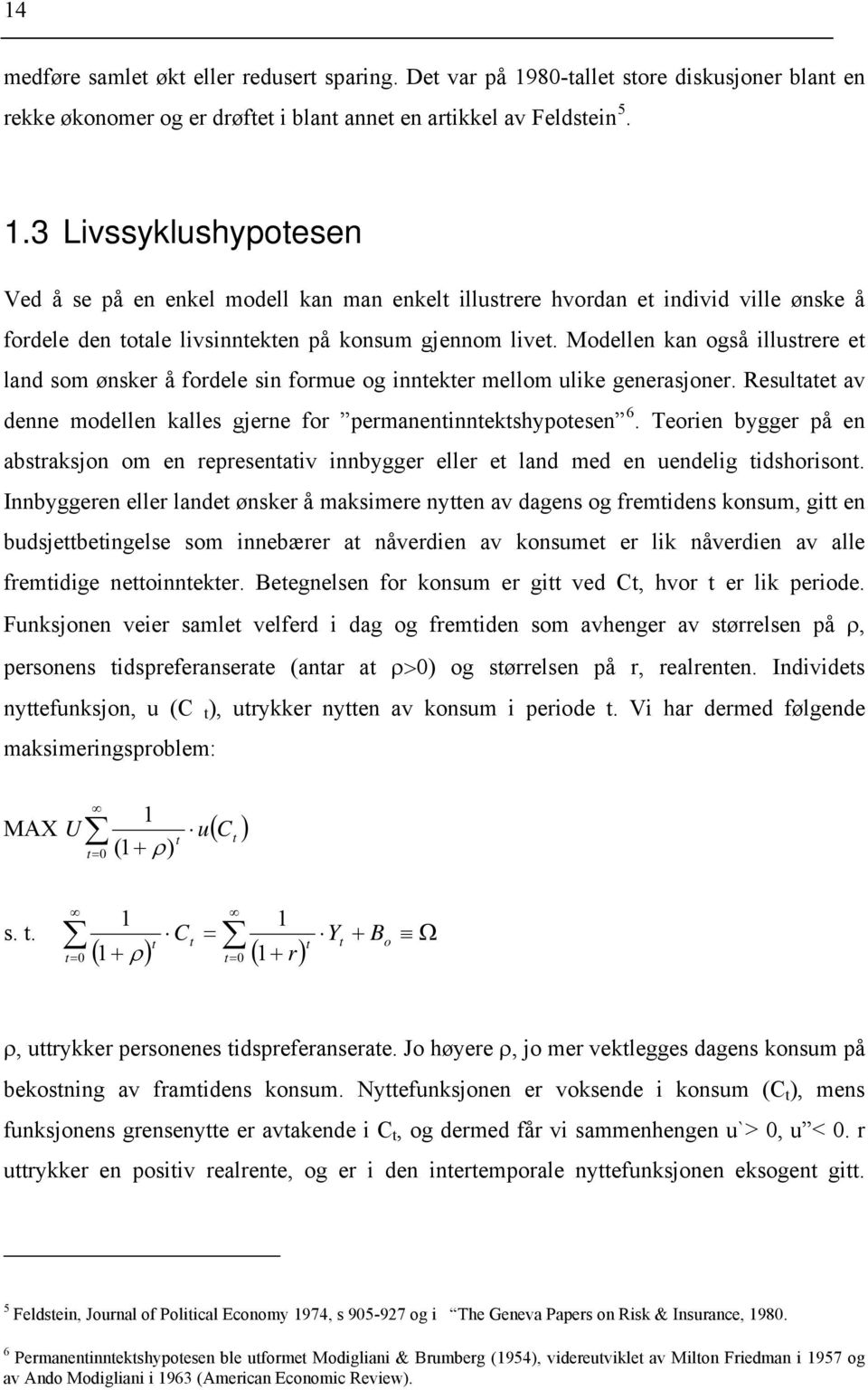 Modellen kan også illusrere e land som ønsker å fordele sin formue og inneker mellom ulike generasjoner. Resulae av denne modellen kalles gjerne for permaneninnekshypoesen 6.