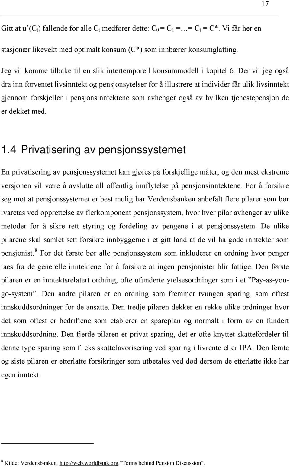 Der vil jeg også dra inn forvene livsinnek og pensjonsyelser for å illusrere a individer får ulik livsinnek gjennom forskjeller i pensjonsinnekene som avhenger også av hvilken jenesepensjon de er