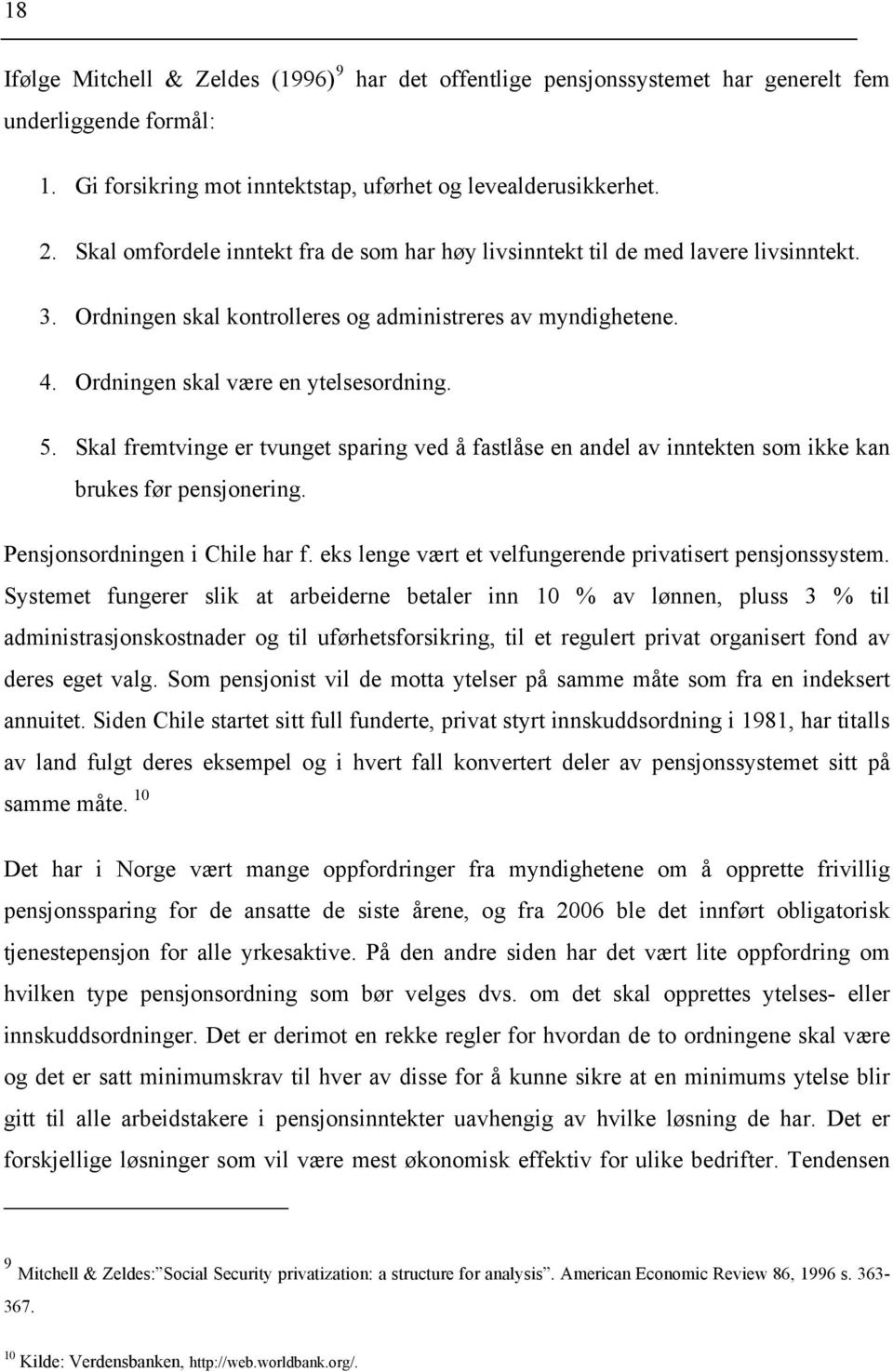 Skal fremvinge er vunge sparing ved å faslåse en andel av inneken som ikke kan brukes før pensjonering. Pensjonsordningen i Chile har f. eks lenge vær e velfungerende privaiser pensjonssysem.