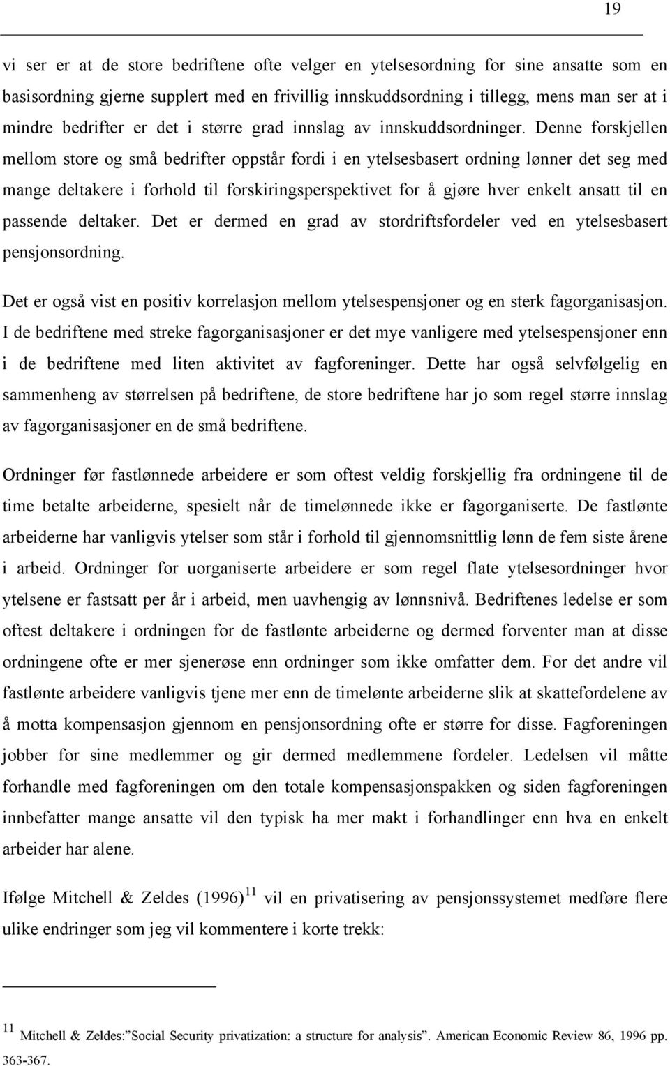 Denne forskjellen mellom sore og små bedrifer oppsår fordi i en yelsesbaser ordning lønner de seg med mange delakere i forhold il forskiringsperspekive for å gjøre hver enkel ansa il en passende