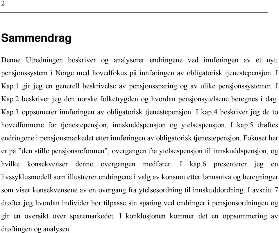 I kap.4 beskriver jeg de o hovedformene for jenesepensjon, innskuddspensjon og yelsespensjon. I kap.5 drøfes endringene i pensjonsmarkede eer innføringen av obligaorisk jenesepensjon.