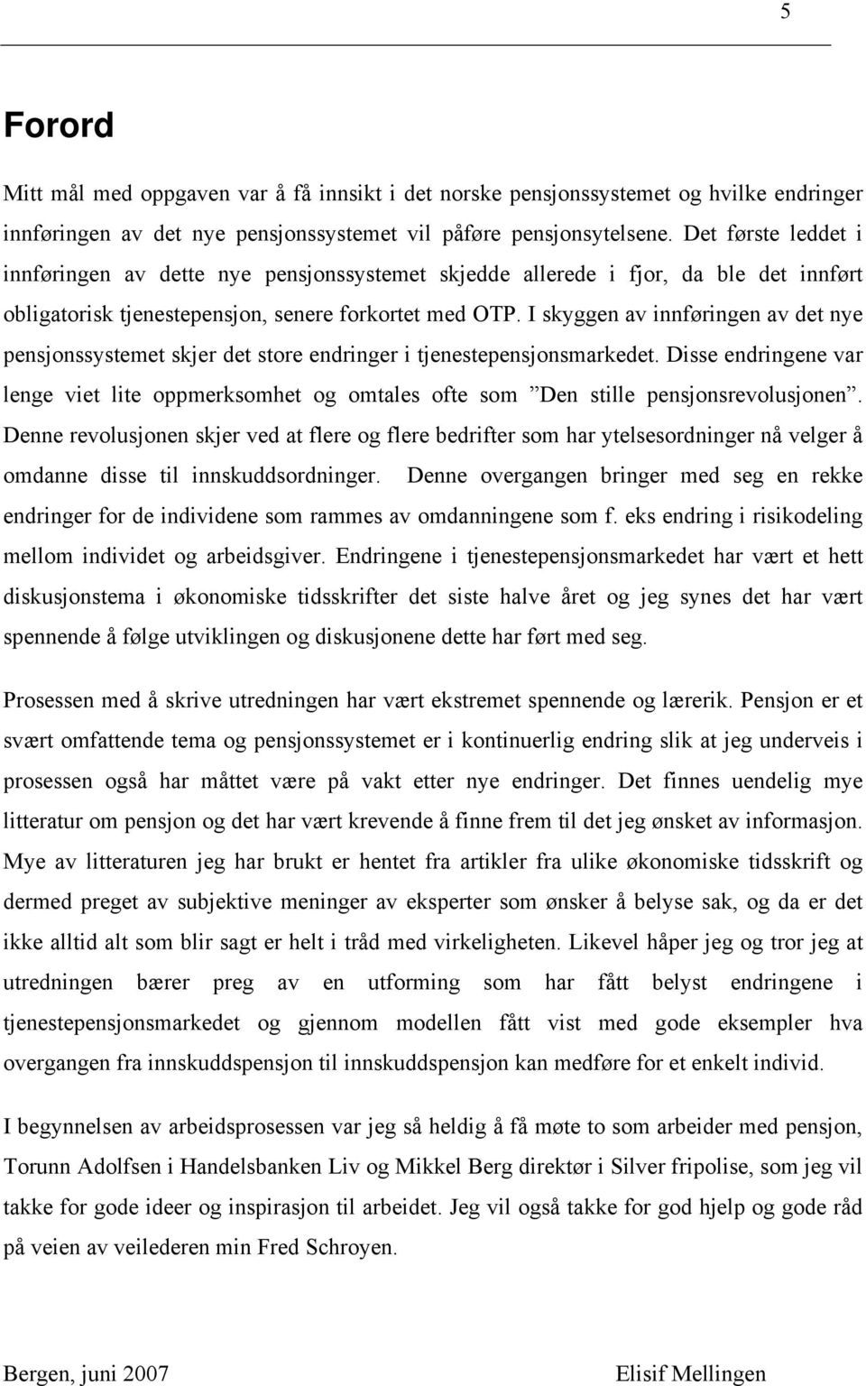 I skyggen av innføringen av de nye pensjonssyseme skjer de sore endringer i jenesepensjonsmarkede. Disse endringene var lenge vie lie oppmerksomhe og omales ofe som Den sille pensjonsrevolusjonen.