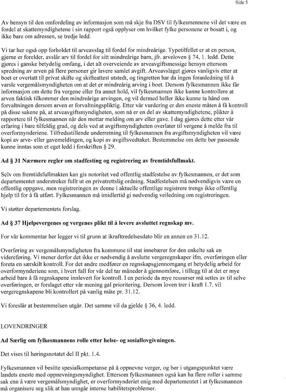 Typetilfellet er at en person, gjerne er forelder, avslår arv til fordel for sitt mindreårige barn, jfr. arveloven 74, 1. ledd.