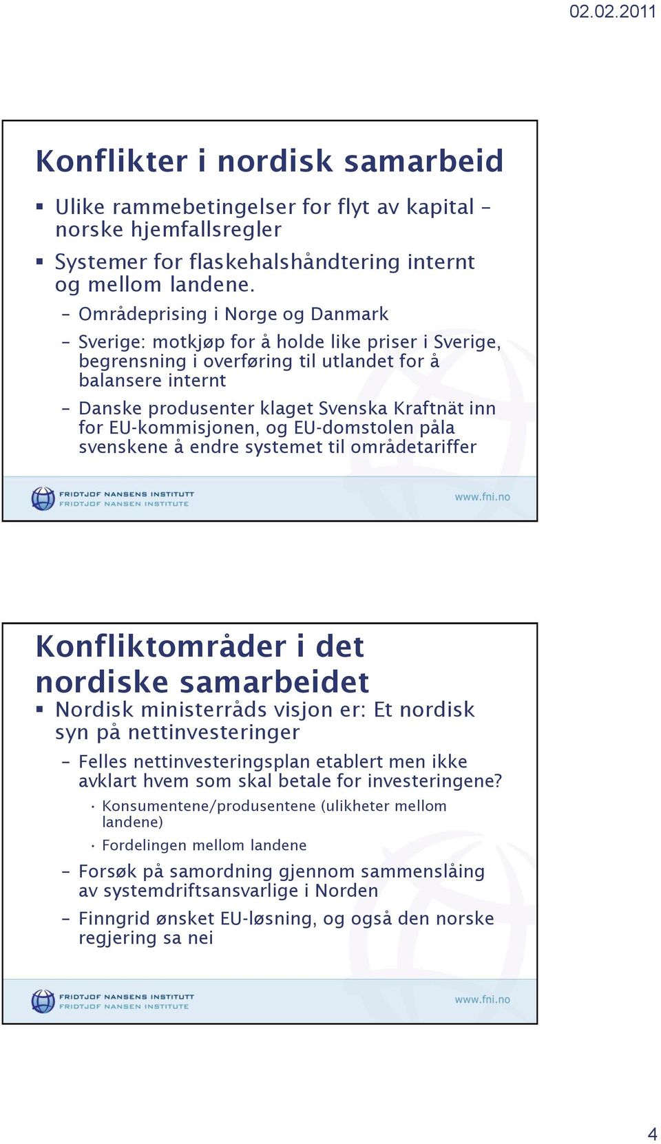 EU-kommisjonen, og EU-domstolen påla svenskene å endre systemet til områdetariffer Konfliktområder i det nordiske samarbeidet Nordisk ministerråds visjon er: Et nordisk syn på nettinvesteringer