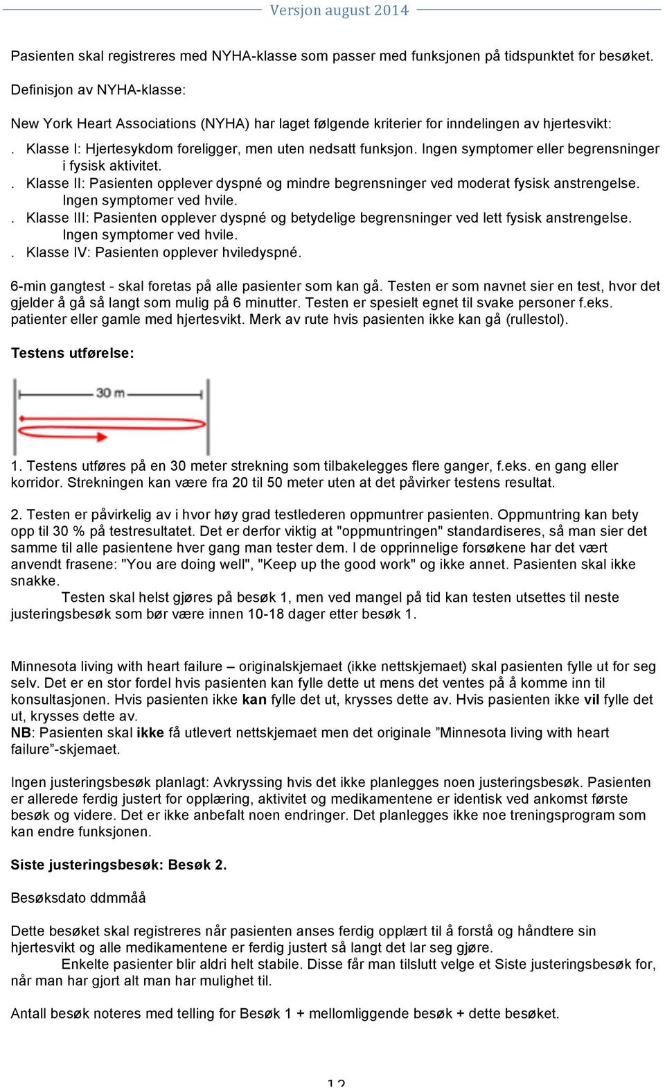 Ingen symptomer eller begrensninger i fysisk aktivitet.. Klasse II: Pasienten opplever dyspné og mindre begrensninger ved moderat fysisk anstrengelse. Ingen symptomer ved hvile.