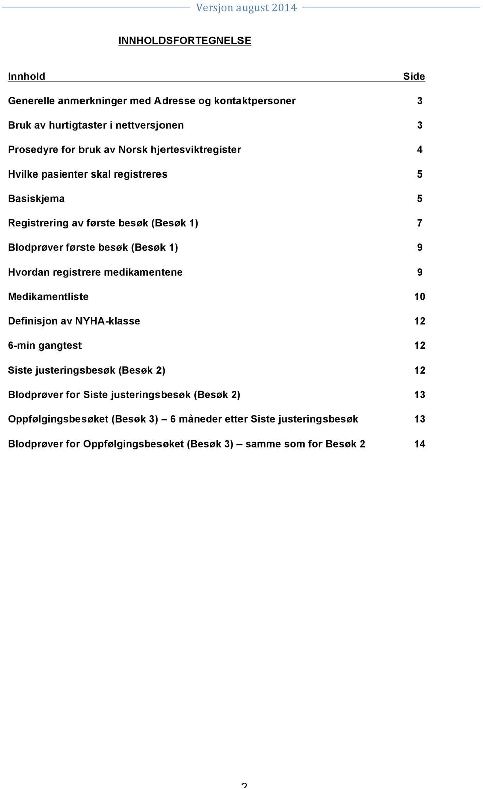 registrere medikamentene 9 Medikamentliste 10 Definisjon av NYHA-klasse 12 6-min gangtest 12 Siste justeringsbesøk (Besøk 2) 12 Blodprøver for Siste