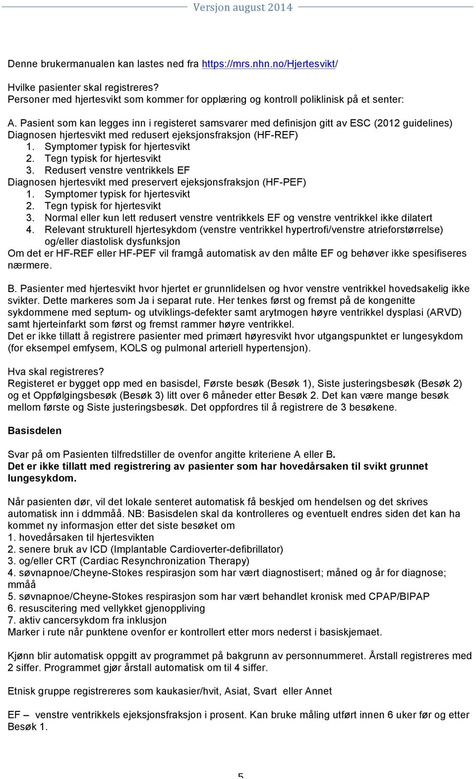 Tegn typisk for hjertesvikt 3. Redusert venstre ventrikkels EF Diagnosen hjertesvikt med preservert ejeksjonsfraksjon (HF-PEF) 1. Symptomer typisk for hjertesvikt 2. Tegn typisk for hjertesvikt 3.