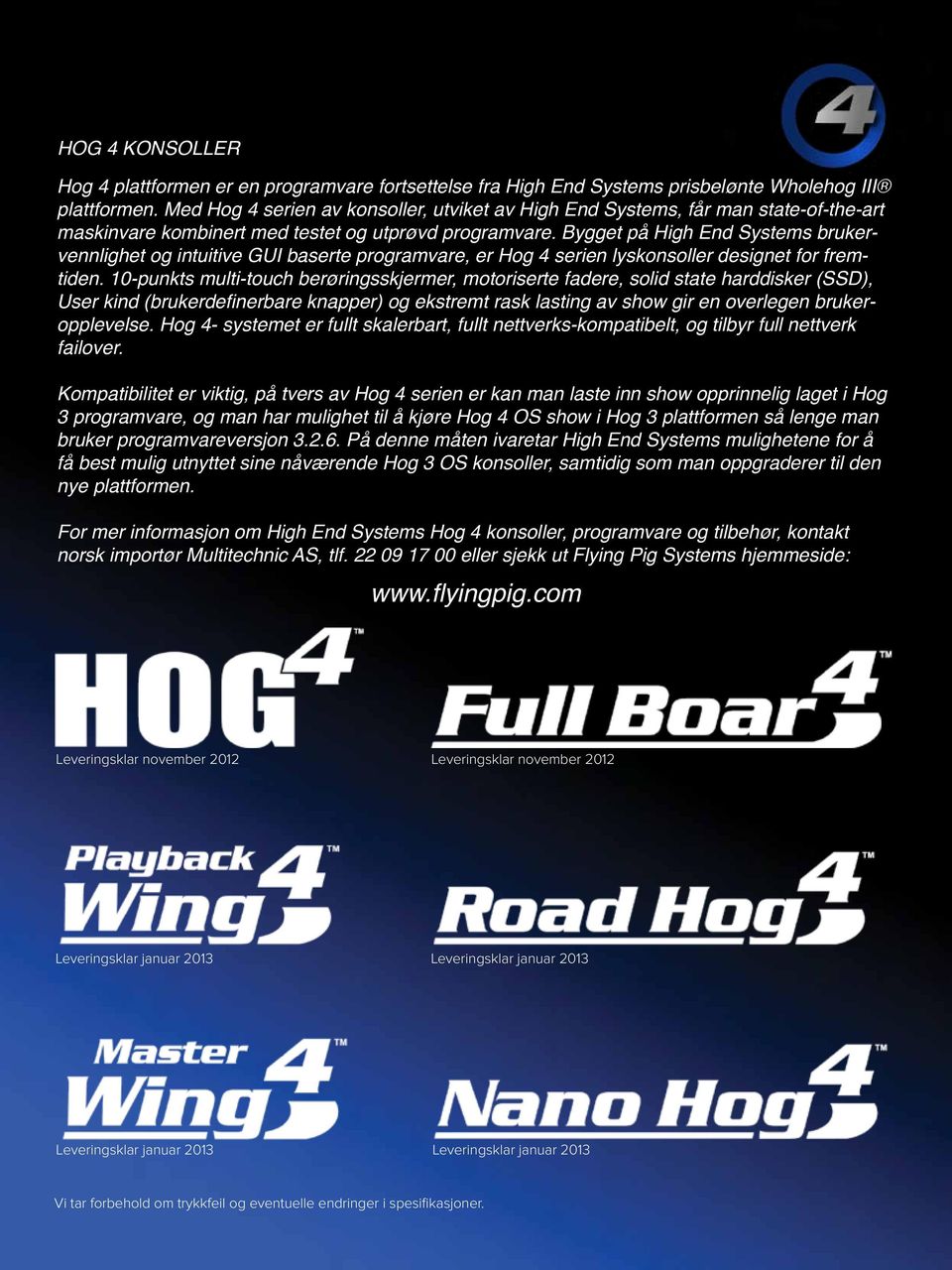 Bygget på High End Systems brukervennlighet og intuitive GUI baserte programvare, er Hog 4 serien lyskonsoller designet for fremtiden.