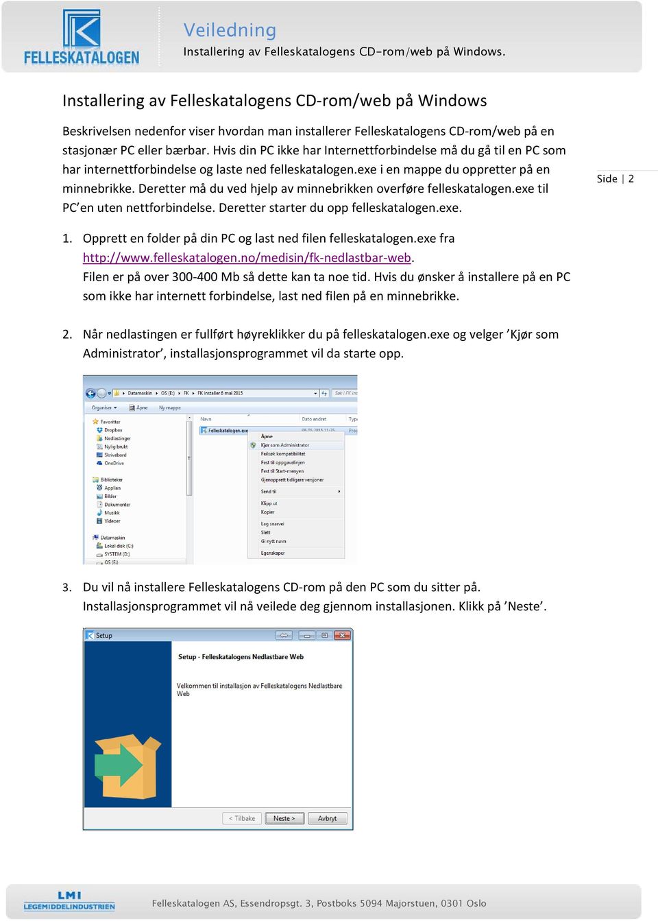Deretter må du ved hjelp av minnebrikken overføre felleskatalogen.exe til PC en uten nettforbindelse. Deretter starter du opp felleskatalogen.exe. Side 2 1.