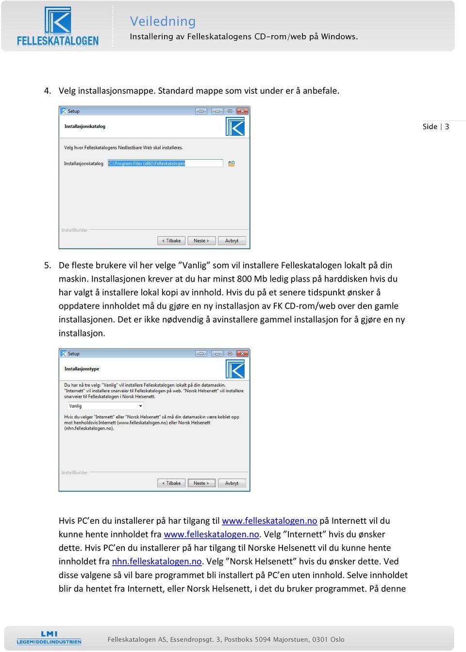 Hvis du på et senere tidspunkt ønsker å oppdatere innholdet må du gjøre en ny installasjon av FK CD-rom/web over den gamle installasjonen.