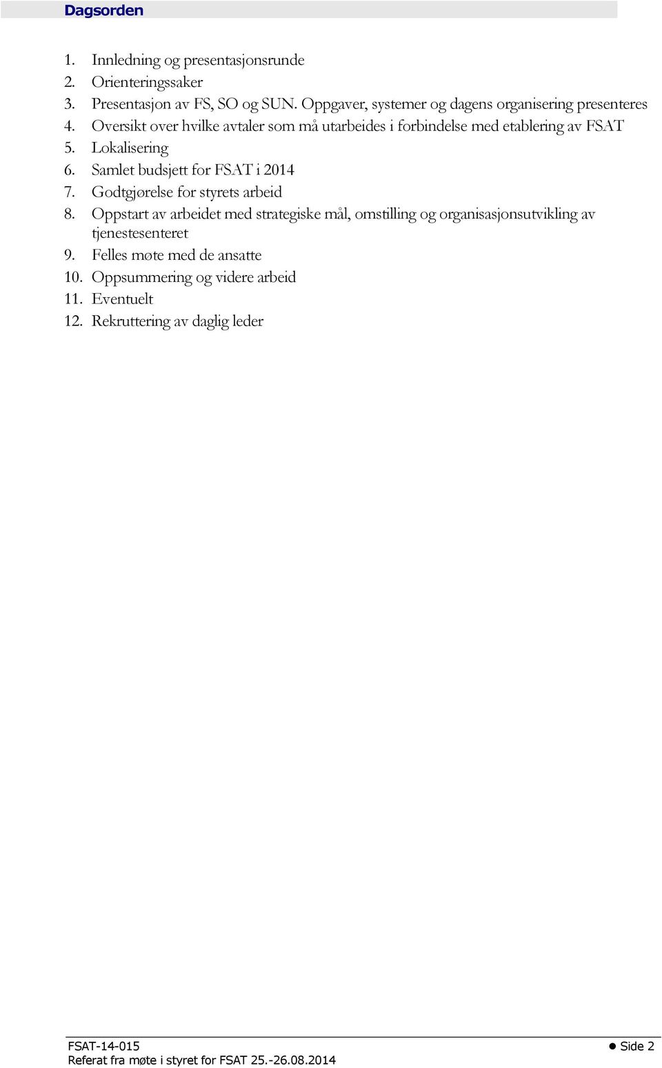 Oversikt over hvilke avtaler som må utarbeides i forbindelse med etablering av FSAT 5. Lokalisering 6. Samlet budsjett for FSAT i 2014 7.