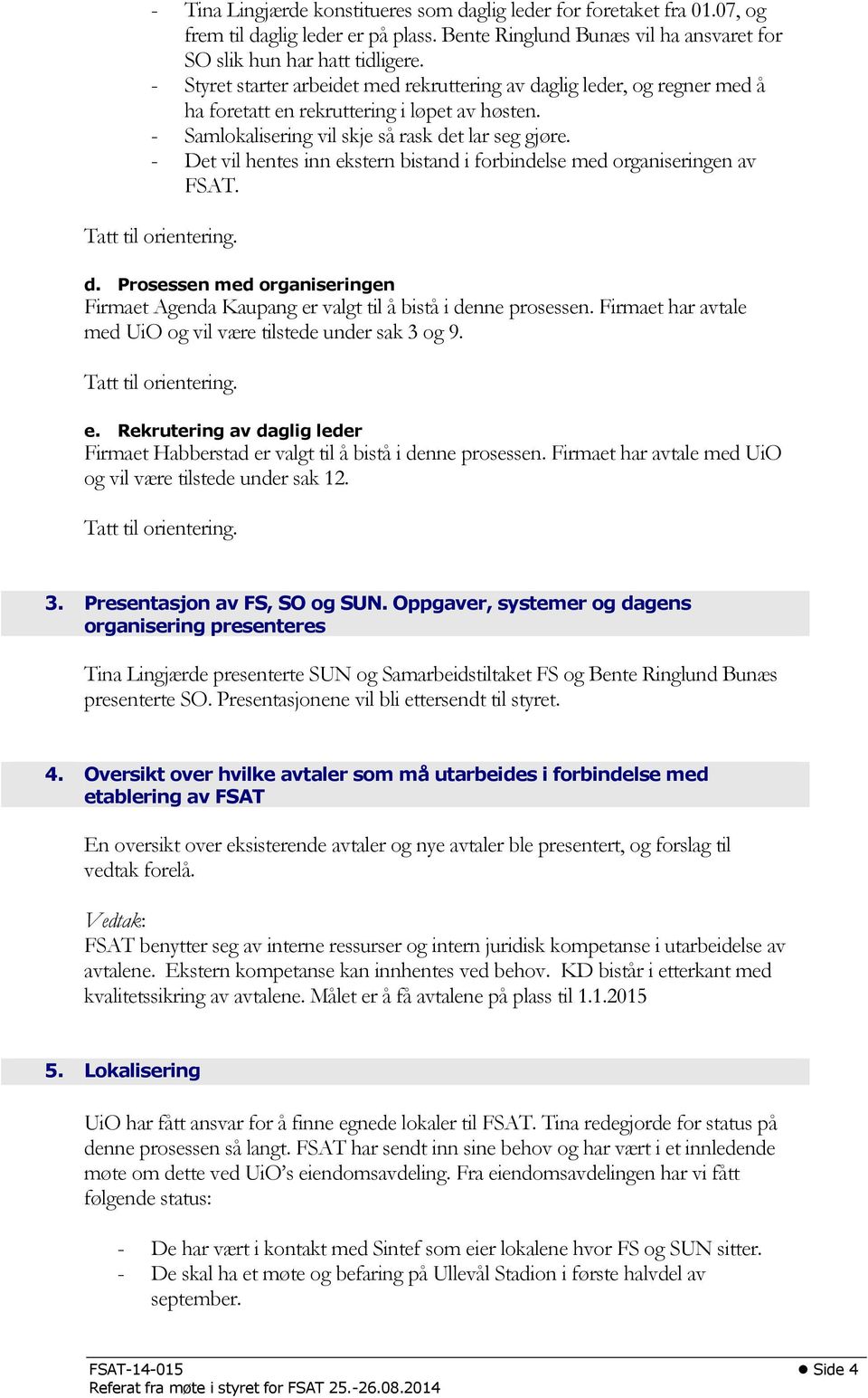 - Det vil hentes inn ekstern bistand i forbindelse med organiseringen av FSAT. d. Prosessen med organiseringen Firmaet Agenda Kaupang er valgt til å bistå i denne prosessen.