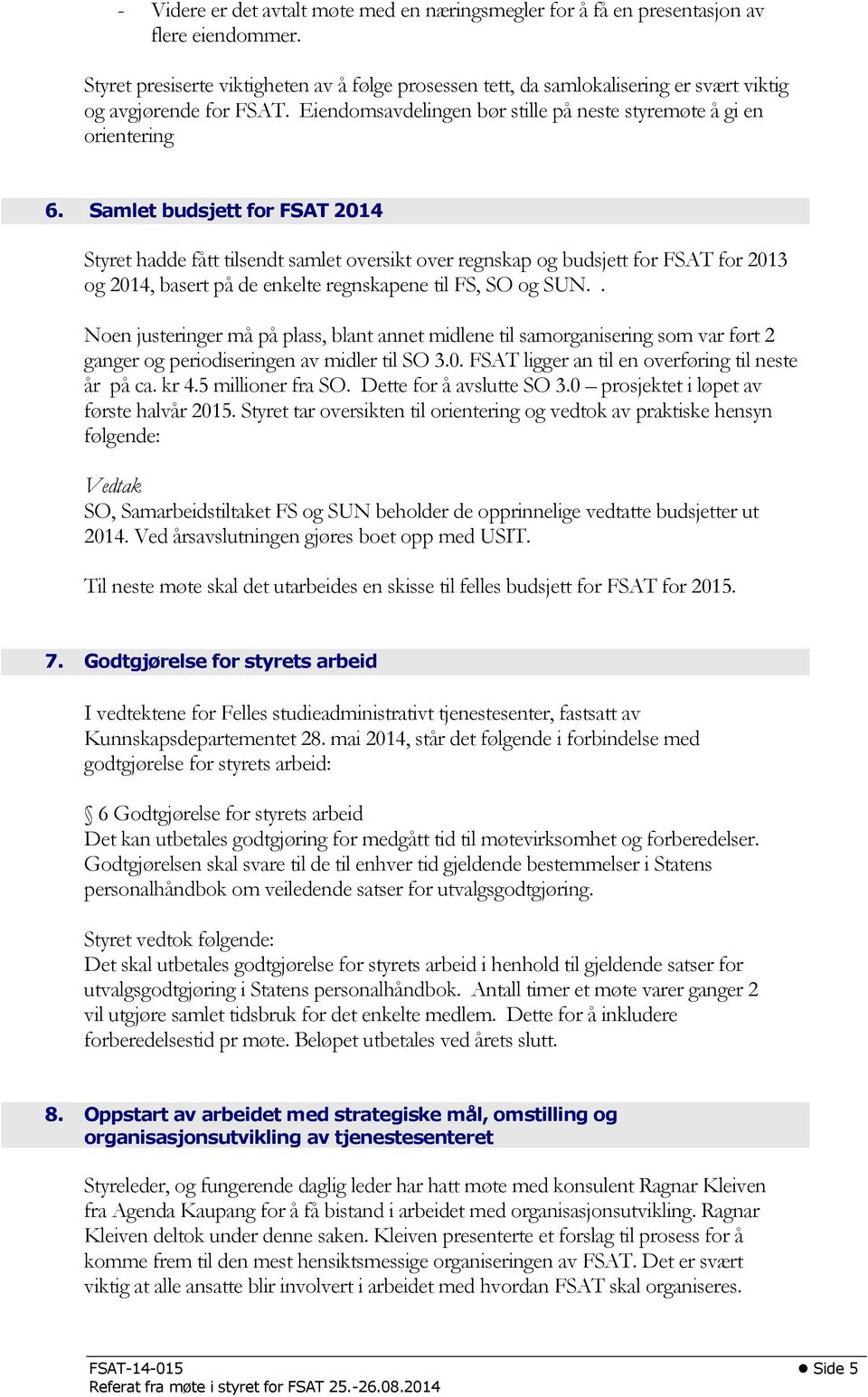 Samlet budsjett for FSAT 2014 Styret hadde fått tilsendt samlet oversikt over regnskap og budsjett for FSAT for 2013 og 2014, basert på de enkelte regnskapene til FS, SO og SUN.