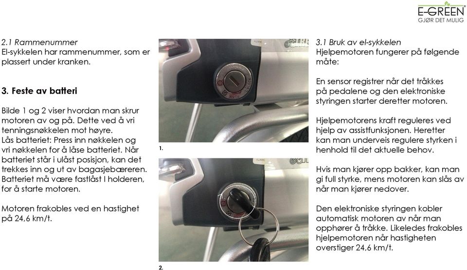 Batteriet må være fastlåst I holderen, for å starte motoren. Motoren frakobles ved en hastighet på 24,6 km/t. 1. 3.