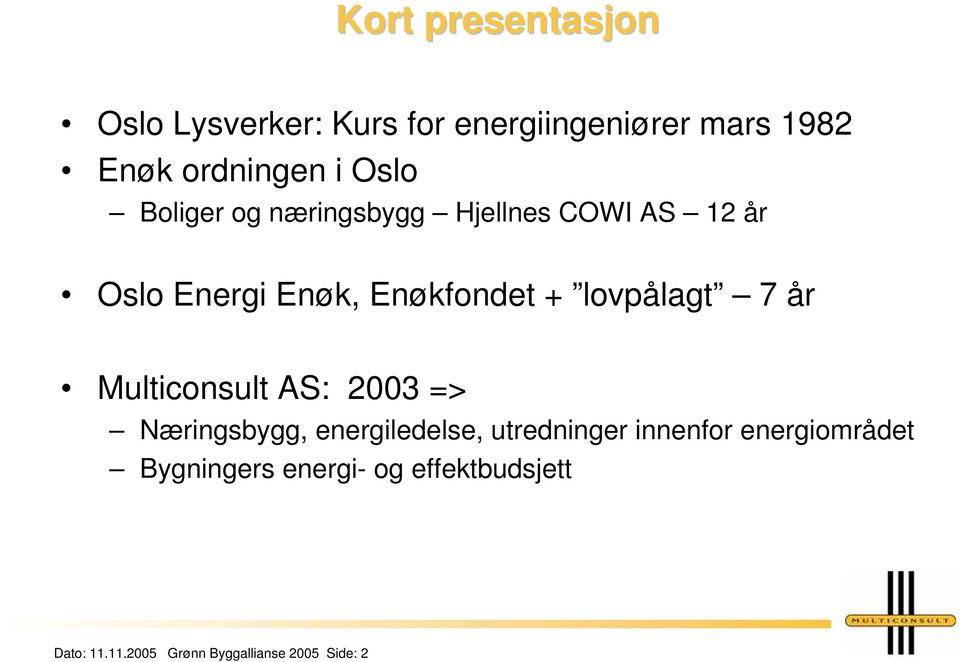 lovpålagt 7 år Multiconsult AS: 2003 => Næringsbygg, energiledelse, utredninger innenfor