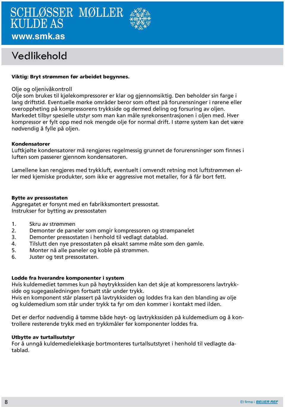 Markedet tilbyr spesielle utstyr som man kan måle syrekonsentrasjonen i oljen med. Hver kompressor er fylt opp med nok mengde olje for normal drift.