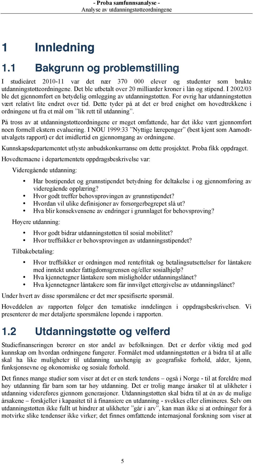 For øvrig har utdanningstøtten vært relativt lite endret over tid. Dette tyder på at det er bred enighet om hovedtrekkene i ordningene ut fra et mål om lik rett til utdanning.