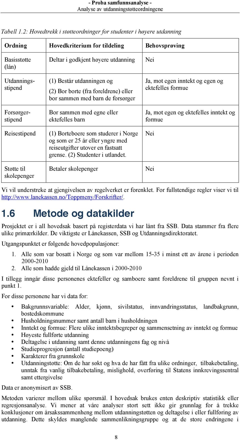 skolepenger Deltar i godkjent høyere utdanning (1) Består utdanningen og (2) Bor borte (fra foreldrene) eller bor sammen med barn de forsørger Bor sammen med egne eller ektefelles barn (1) Borteboere